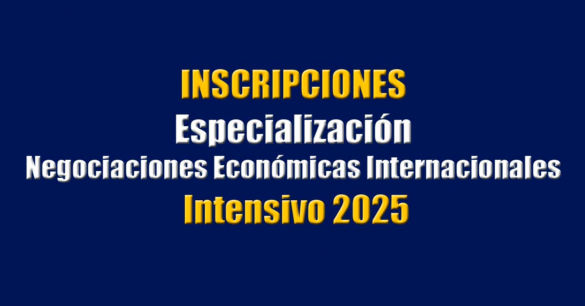 Inscripciones para la Especialización en Negociaciones Económicas Internacionales, periodo intensivo 2025