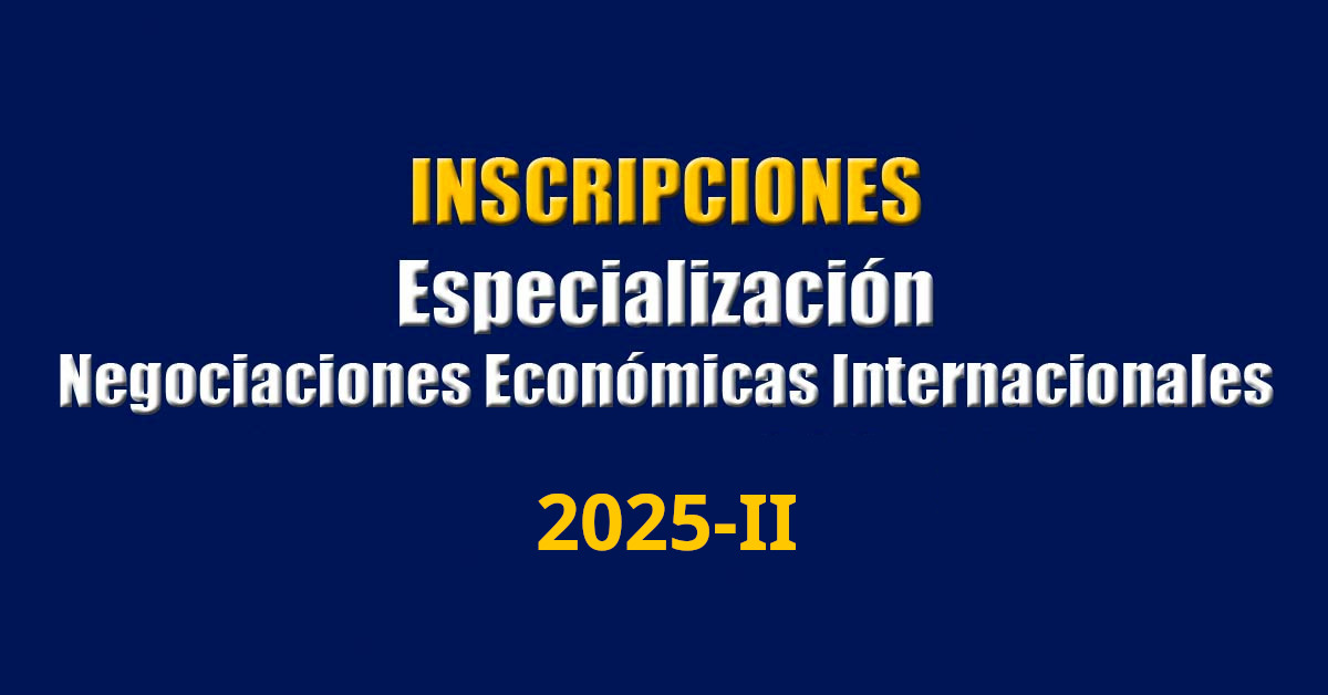 Inscripciones para la Especialización en Negociaciones Económicas Internacionales (alumnos regulares y permanencia), periodo 2025-II